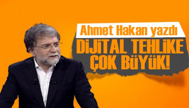 Ahmet Hakan yazd�: Cumhurba�kan��n�n dikkatine! Dijital tehlike �ok b�y�k