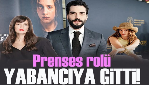 Prenses rol� yabanc�ya gitti!