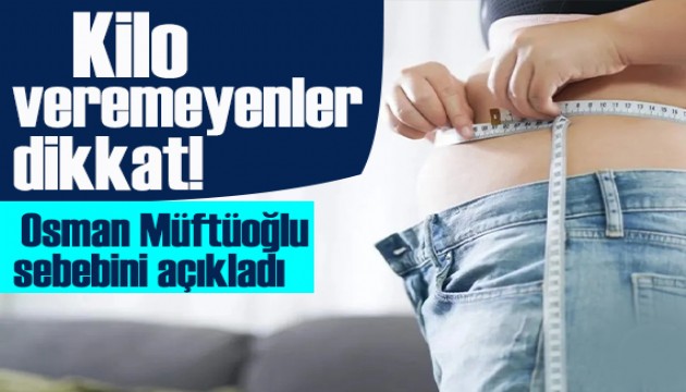 Kilo veremeyenler dikkat! Prof. Dr. Osman M�ft�o�lu sebebini a��klad�!