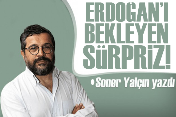 Soner Yalçın yazdı: Erdoğan’ı bekleyen sürpriz