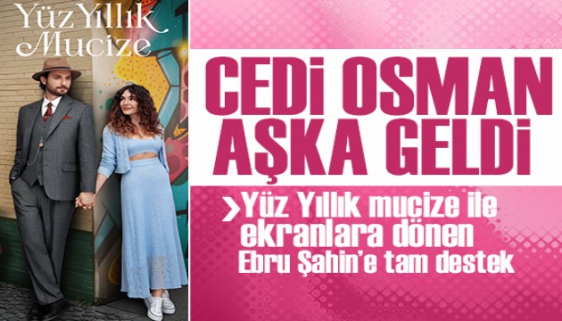 Yz Yllk Mucize ile ekrana dnen ei Ebru ahin'e Cedi'den tam destek!