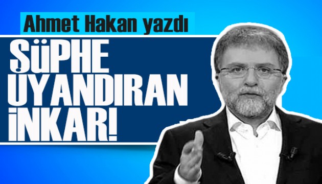 Ahmet Hakan yazd�: ��phe uyand�ran radikal inkar