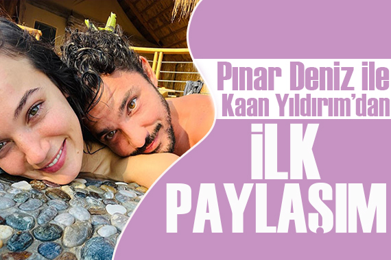 Pınar Deniz ile Kaan Yıldırım dan ilk paylaşım!