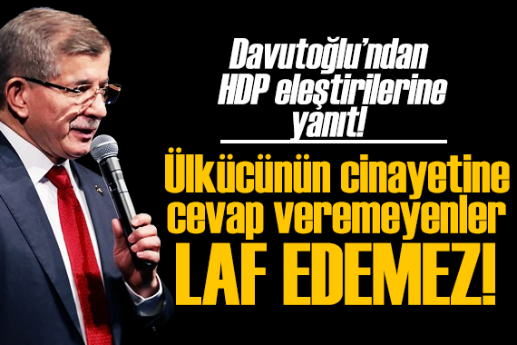 Davutoğlu ndan  HDP  eleştirilerine yanıt: Laf edemezler!