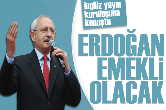 Kılıçdaroğlu ndan dikkat çeken açıklama: Erdoğan ı emekli edeceğiz
