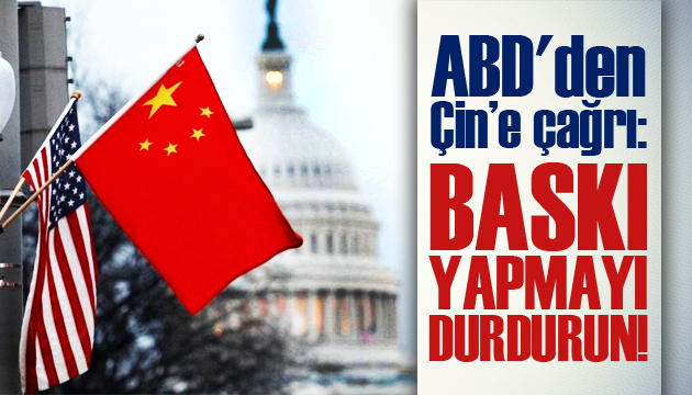 ABD den Çin e çağrı: Baskı yapmayı durdurun!