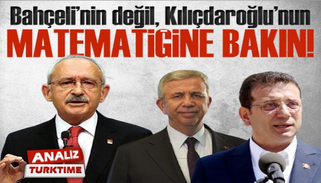 Bahçeli'nin değil, Kılıçdaroğlu'nun matematiğine bakın!