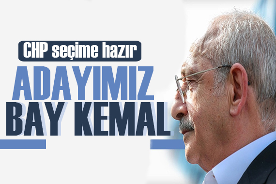 CHP seçime hazır: Adayımız Bay Kemal!