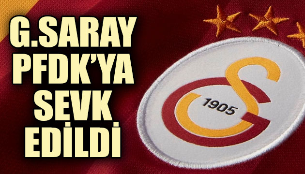 Galatasaray, PFDK ya sevk edildi