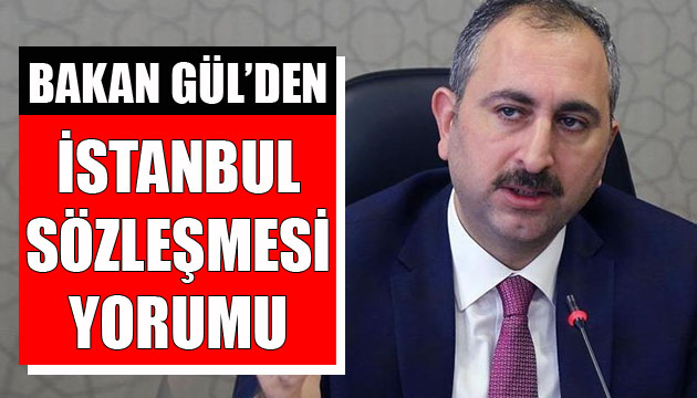 Adalet Bakanı Abdulhamit Gül den İstanbul Sözleşmesi yorumu