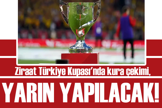 Ziraat Türkiye Kupası nda kura çekimi yarın yapılacak