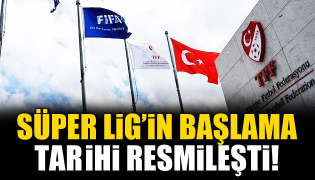 TFF, Süper Lig in başlama tarihini açıkladı!