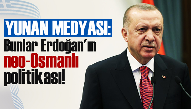 Yunan medyası: Bunlar Erdoğan ın neo-Osmanlı politikası!