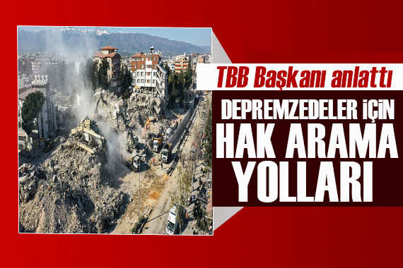 TBB Başkanı Sağkan anlattı: Depremzedelerin tazminat davası açma hakları var