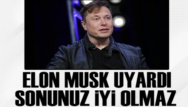 Elon Musk uyardı: Sonunuz iyi olmaz
