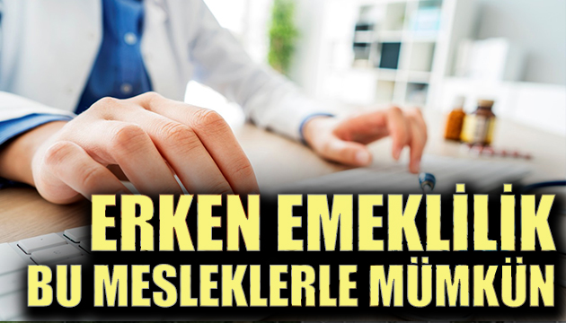 Erken emeklilik bu mesleklerde mümkün