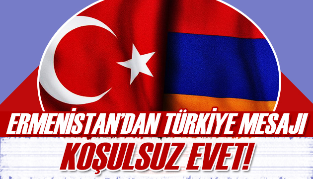 Ermenistan dan Türkiye mesajı: Koşulsuz olarak...