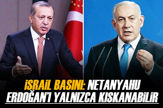 İsrail medyası: Netanyahu, Erdoğan ı yalnızca kıskanabilir
