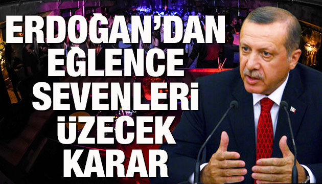 Erdoğan ın açıklamaları eğlence sevenleri üzecek
