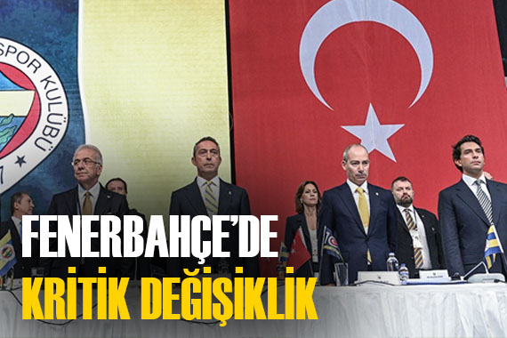 Fenerbahçe de başkanlık sürecinde değişikliği gidildi