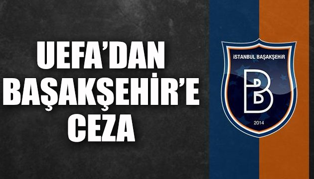 UEFA dan Başakşehir e ceza!