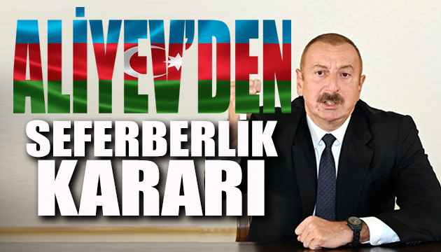 Aliyev seferberlik kararını duyurdu