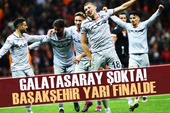 Galatasaray şokta! Başakşehir yarı finalde