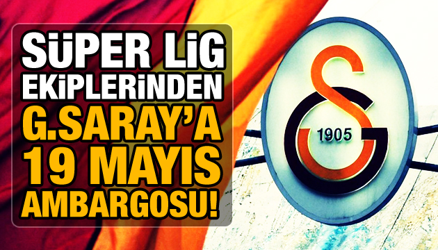 Süper Lig ekiplerinden Galatasaray a ambargo!