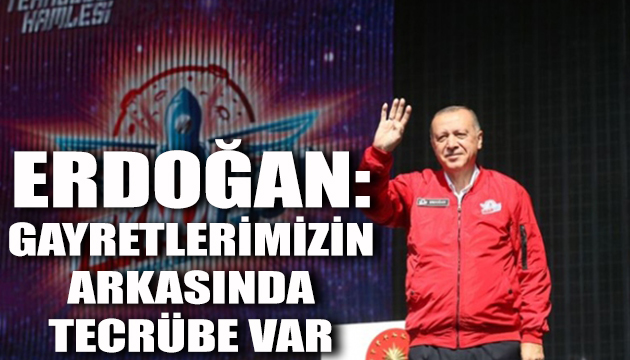 Erdoğan: Gayretlerimizin arkasında tecrübe var