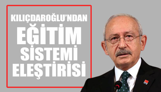 Kılıçdaroğlu ndan eğitim sistemine eleştiri