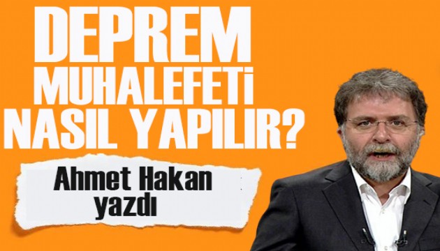 Ahmet Hakan yazd�: Deprem muhalefeti nas�l yap�l�r?