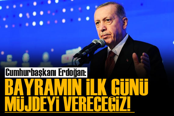 Cumhurbaşkanı Erdoğan: Bayramın ilk günü müjdeyi vereceğiz!