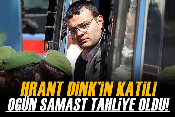 Hrant Dink’in katili Ogün Samast tahliye oldu
