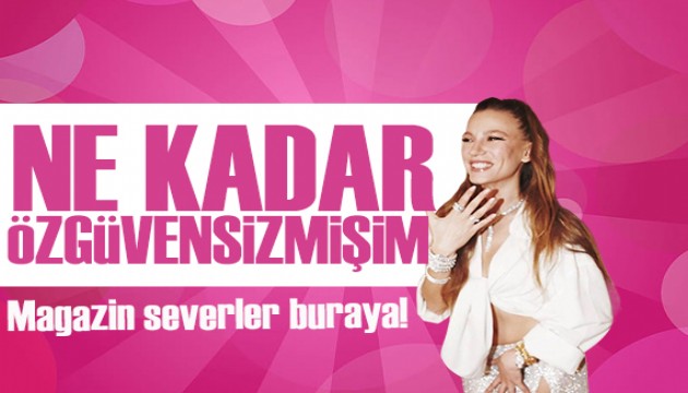 Serenay Sarkaya'dan artan itiraf! 'Ne kadar zgvensizmiim'