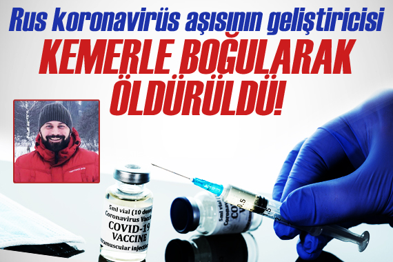 Rus koronavirüs aşısının geliştiricisi kemerle boğularak öldürüldü