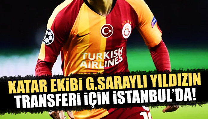 Katar ekibi G.Saraylı yıldızın transferi için İstanbul da!