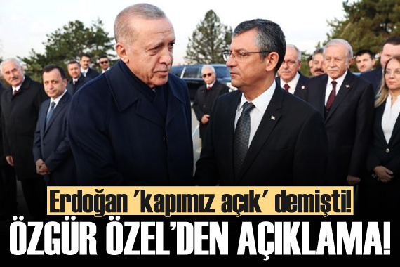 Erdoğan  kapımız açık  demişti! Özgür Özel den açıklama