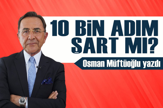 Prof. Dr. Osman Müftüoğlu yazdı: 10 bin adım şart mı?
