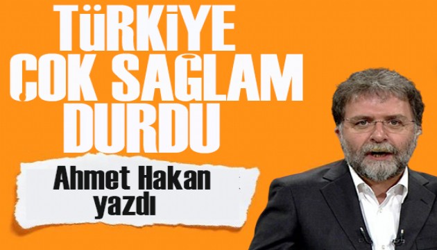 Ahmet Hakan yazd�: T�rkiye, �ok sa�lam durdu