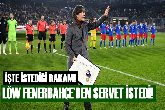 Löw Fenerbahçe den servet istedi!