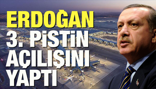 Cumhurbaşkanı Erdoğan 3. pistin açılışını yaptı