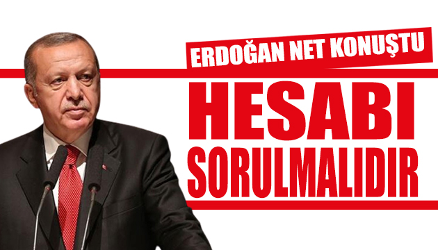 Erdoğan: Hesabı sorulmalıdır