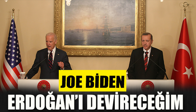Joe Biden: Erdoğan ı devireceğim