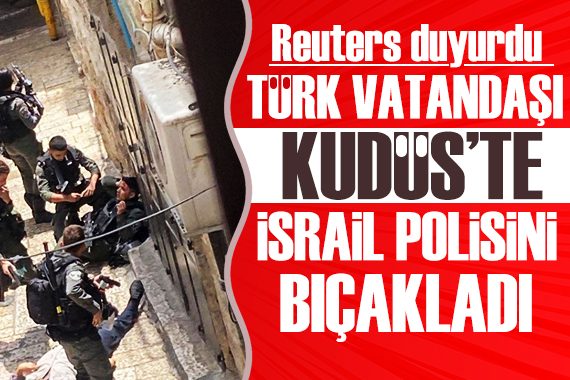Reuters iddiası: Türk vatandaşı İsrail polisini bıçakladı