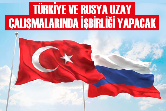Türkiye ve Rusya uzay çalışmalarında işbirliği yapacak!