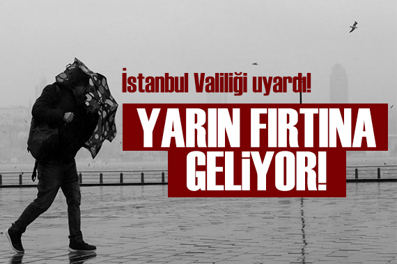İstanbul Valiliği uyardı: Yarın fırtına geliyor!