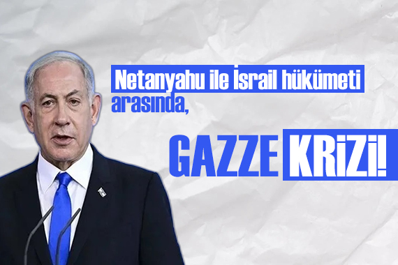 Netanyahu ile İsrail hükümeti arasında  Gazze  krizi