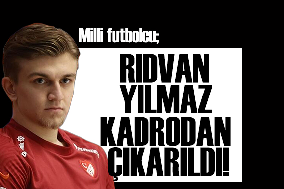 Milli futbolcu Rıdvan Yılmaz kadrodan çıkarıldı!