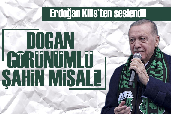 Erdoğan Kilis ten seslendi!