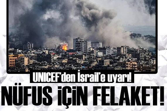 UNICEF ten İsrail e uyarı: Nüfus için felaket olacaktır